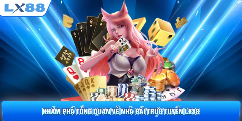 Khám phá tổng quan về nhà cái trực tuyến LX88