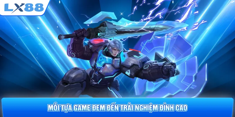 Mỗi tựa game đem đến trải nghiệm đỉnh cao